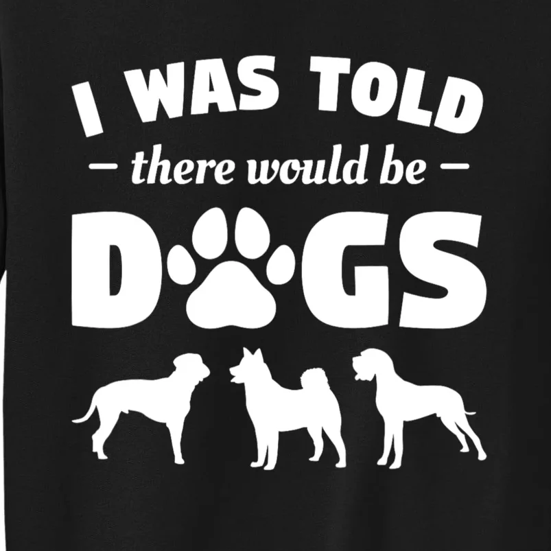 Funny I Was Told There Would Be Dogs Sweatshirt