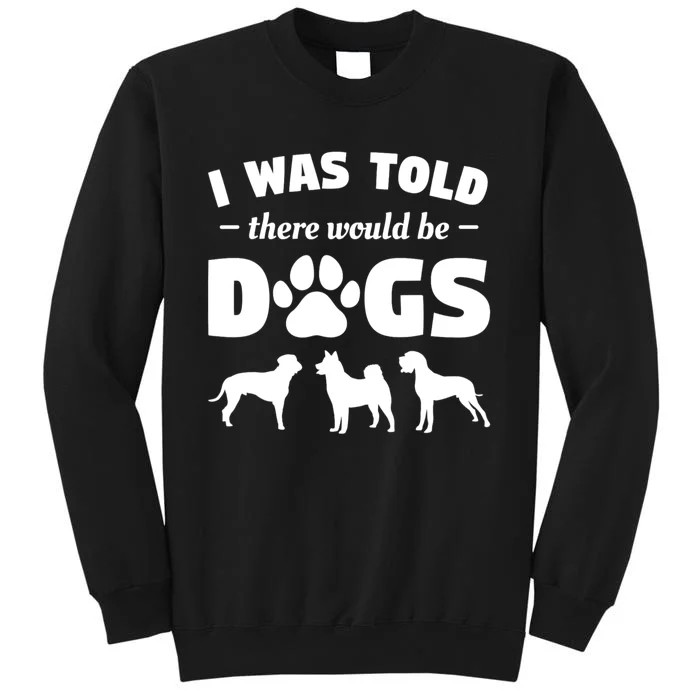 Funny I Was Told There Would Be Dogs Sweatshirt