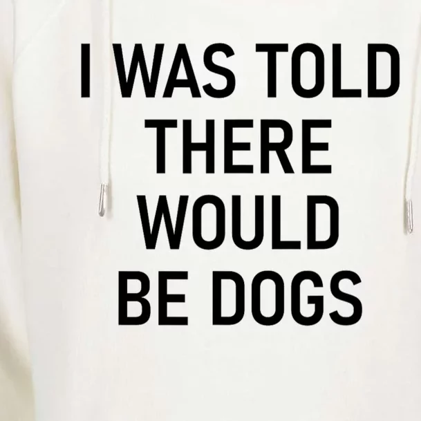 Funny I Was Told There Would Be Dogs Womens Funnel Neck Pullover Hood