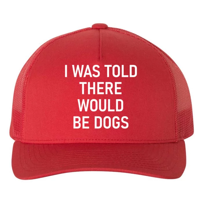 Funny I Was Told There Would Be Dogs Yupoong Adult 5-Panel Trucker Hat