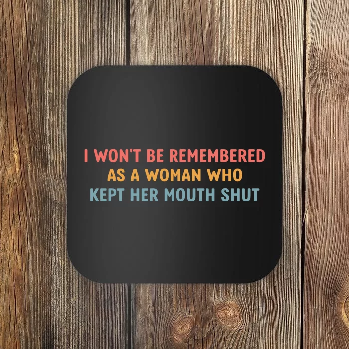 Feminist I WonT Be Remembered As A Woman Who Kept Her Mouth Shut Coaster