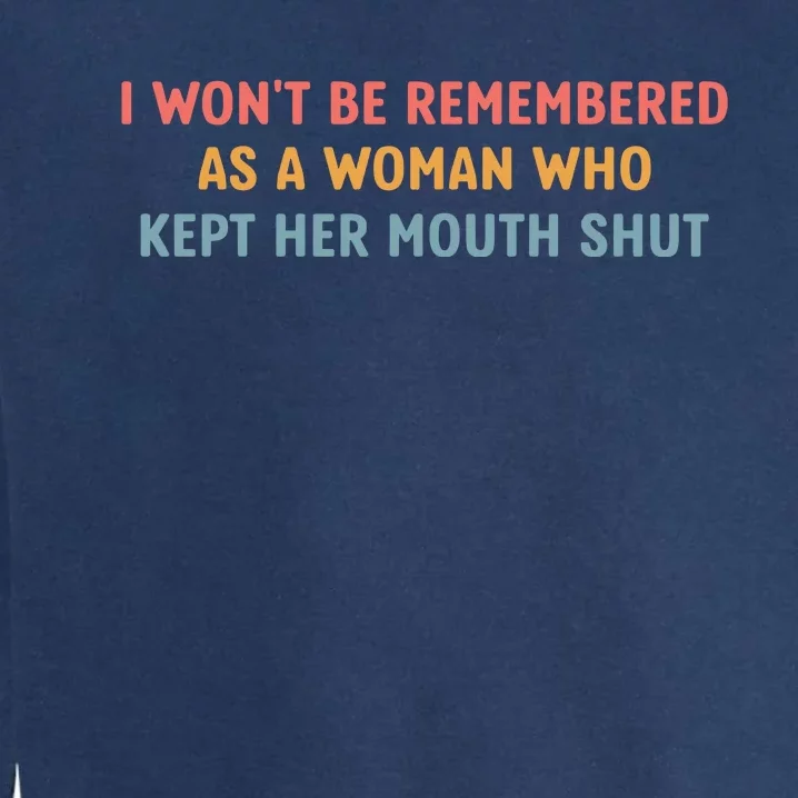 Feminist I WonT Be Remembered As A Woman Who Kept Her Mouth Shut Garment-Dyed Sweatshirt