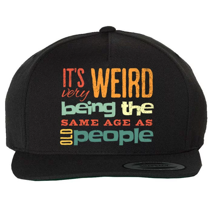 Funny ItS Weird Being The Same Age As Old People Sarcastic Wool Snapback Cap