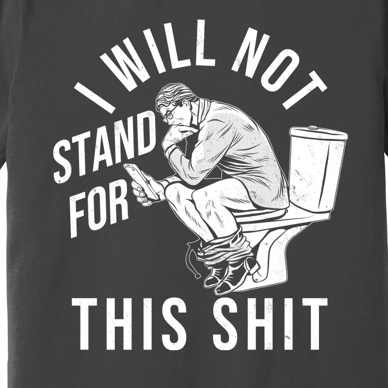 Funny I Will Not Stand For This Shit Premium T-Shirt