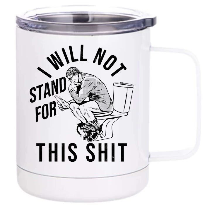 Funny I Will Not Stand For This Shit Front & Back 12oz Stainless Steel Tumbler Cup