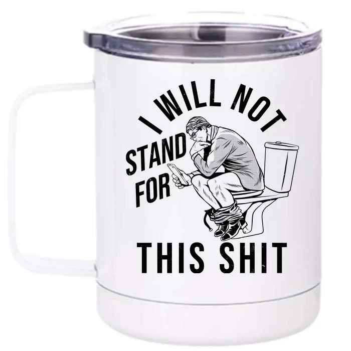 Funny I Will Not Stand For This Shit Front & Back 12oz Stainless Steel Tumbler Cup