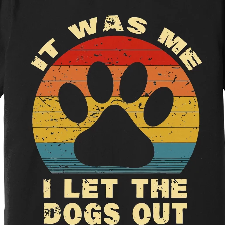 Funny It Was Me I Let The Dogs Out Dog Lover Distressed Premium T-Shirt