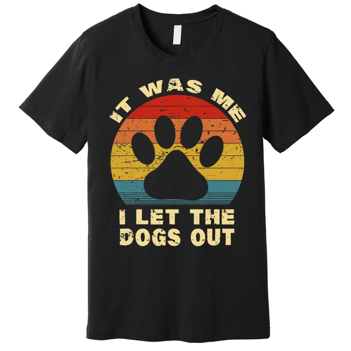 Funny It Was Me I Let The Dogs Out Dog Lover Distressed Premium T-Shirt