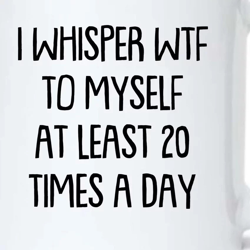 Funny I Whisper Wtf To Myself At Least 20 Times A Day Black Color Changing Mug