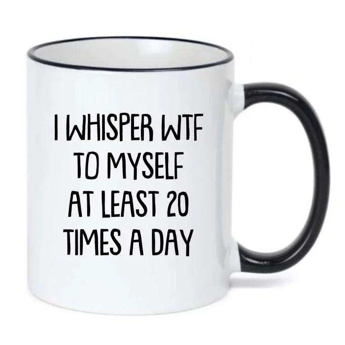 Funny I Whisper Wtf To Myself At Least 20 Times A Day Black Color Changing Mug