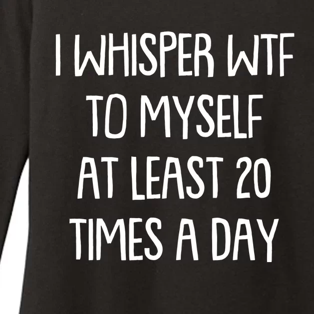 Funny I Whisper Wtf To Myself At Least 20 Times A Day Womens CVC Long Sleeve Shirt