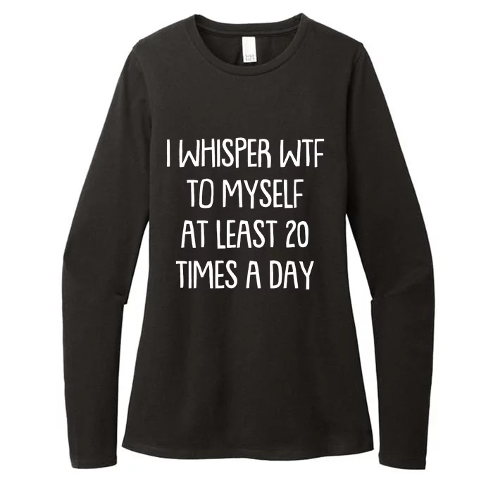 Funny I Whisper Wtf To Myself At Least 20 Times A Day Womens CVC Long Sleeve Shirt