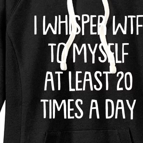 Funny I Whisper Wtf To Myself At Least 20 Times A Day Women's Fleece Hoodie