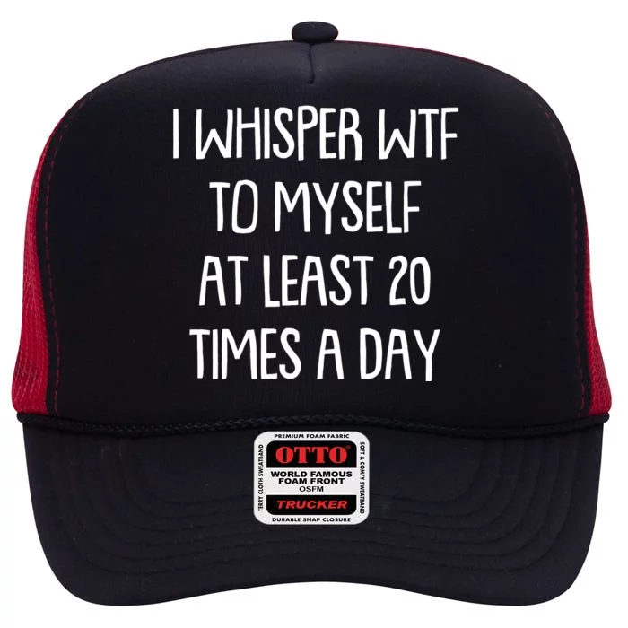 Funny I Whisper Wtf To Myself At Least 20 Times A Day High Crown Mesh Trucker Hat