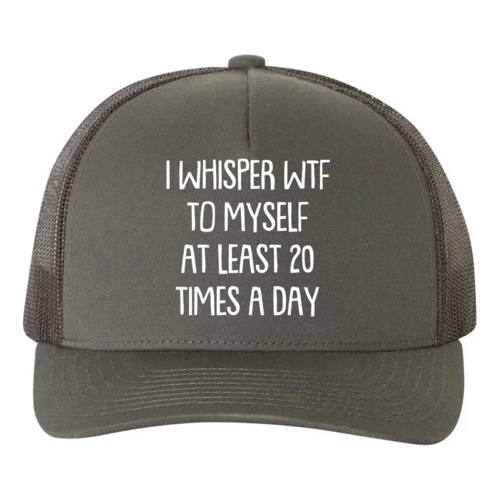 Funny I Whisper Wtf To Myself At Least 20 Times A Day Yupoong Adult 5-Panel Trucker Hat