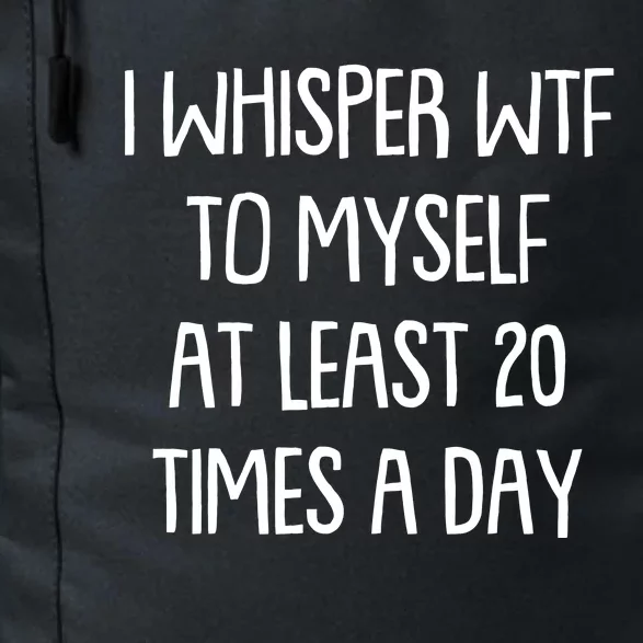 Funny I Whisper Wtf To Myself At Least 20 Times A Day Daily Commute Backpack