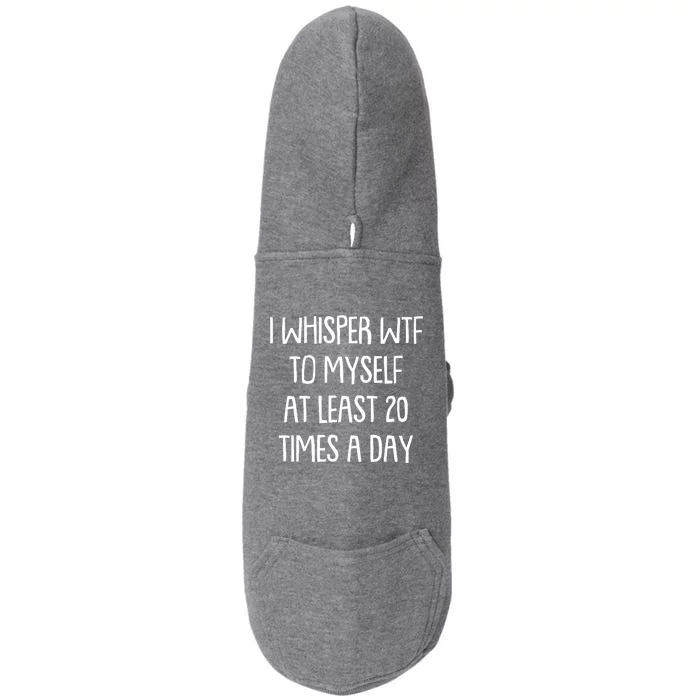 Funny I Whisper Wtf To Myself At Least 20 Times A Day Doggie 3-End Fleece Hoodie