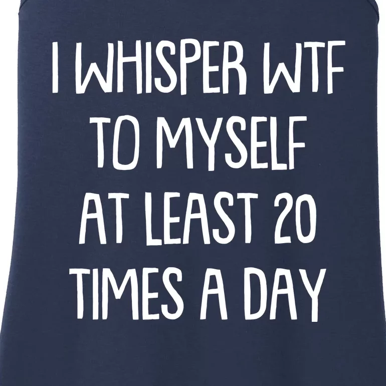 Funny I Whisper Wtf To Myself At Least 20 Times A Day Ladies Essential Tank