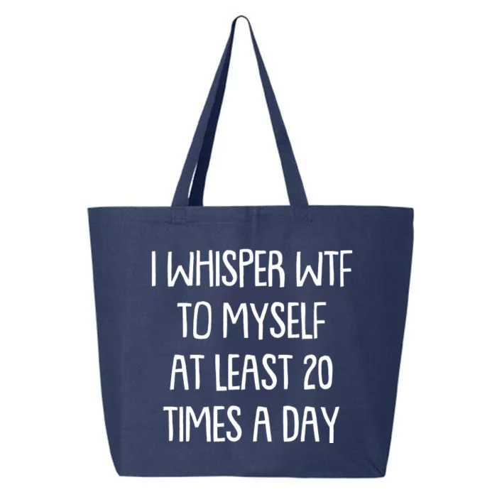 Funny I Whisper Wtf To Myself At Least 20 Times A Day 25L Jumbo Tote