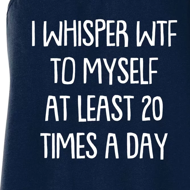 Funny I Whisper Wtf To Myself At Least 20 Times A Day Women's Racerback Tank