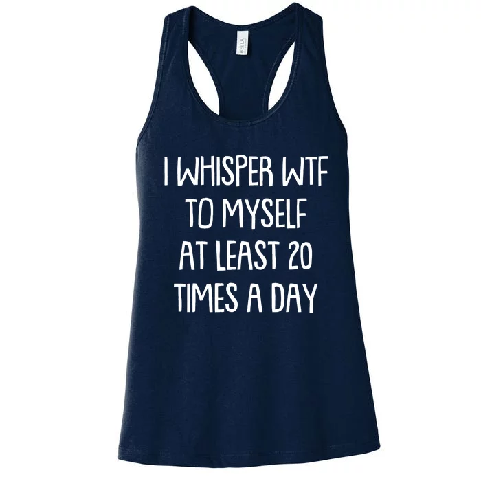 Funny I Whisper Wtf To Myself At Least 20 Times A Day Women's Racerback Tank