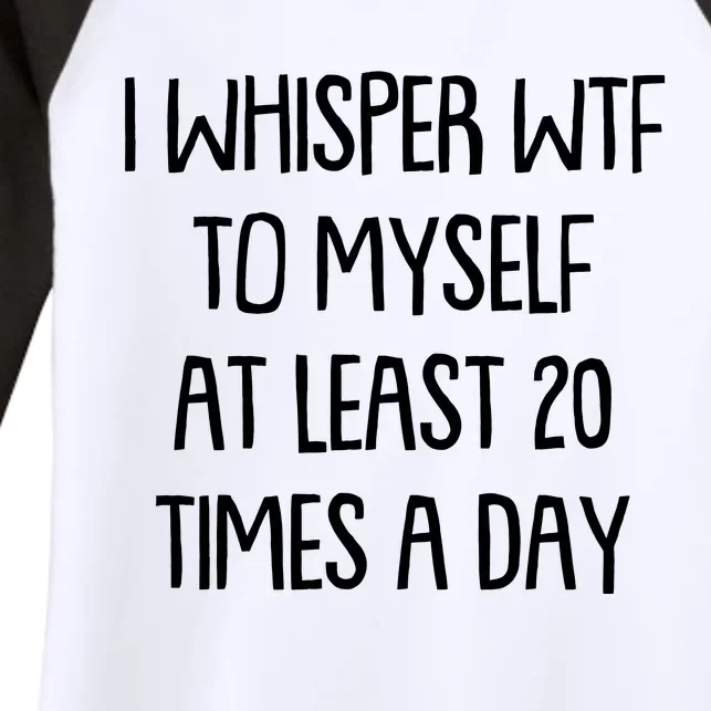 Funny I Whisper Wtf To Myself At Least 20 Times A Day Women's Tri-Blend 3/4-Sleeve Raglan Shirt