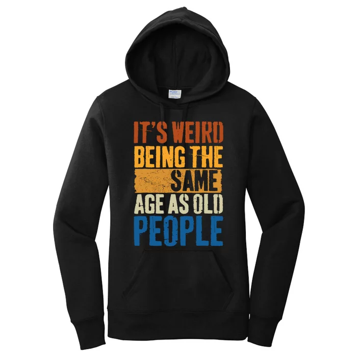 Funny ItS Weird Being The Same Age As Old People Sarcastic Women's Pullover Hoodie