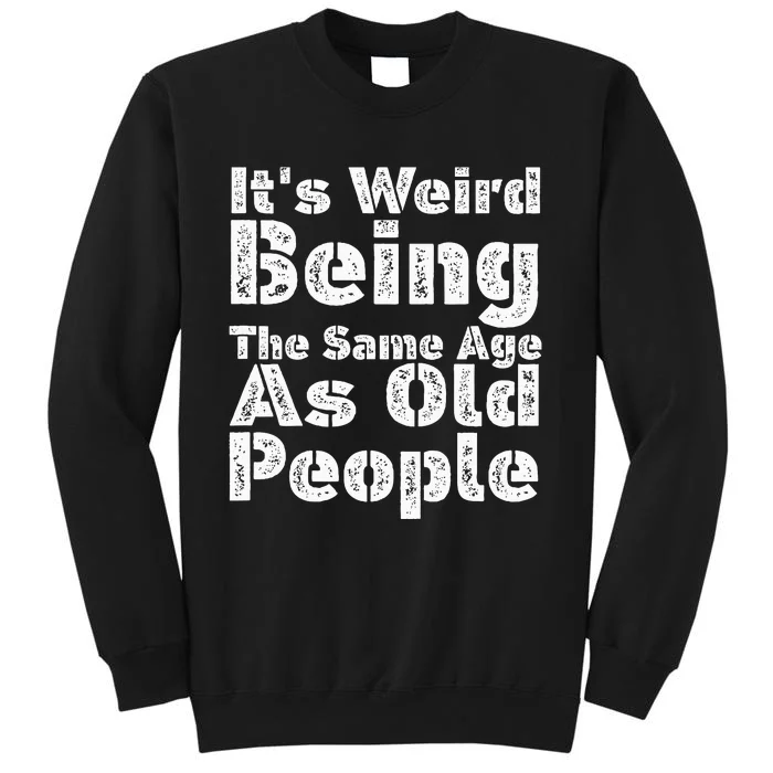 Funny It's Weird Being The Same Age As Old People Sweatshirt