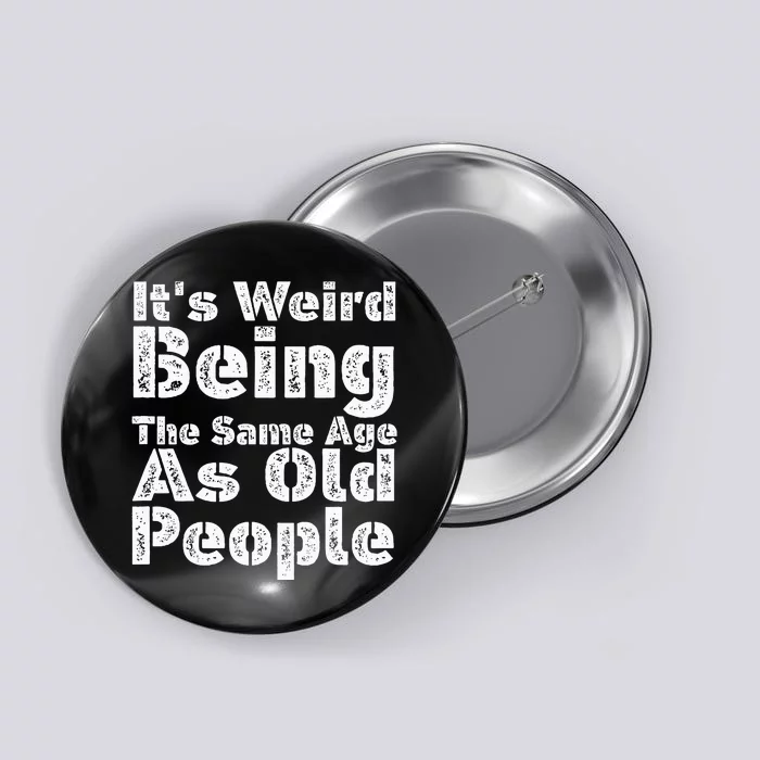 Funny It's Weird Being The Same Age As Old People Button