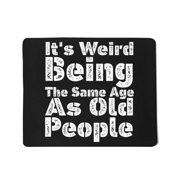 Funny It's Weird Being The Same Age As Old People Mousepad