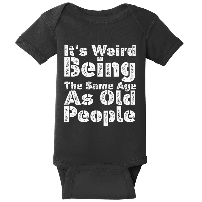 Funny It's Weird Being The Same Age As Old People Baby Bodysuit