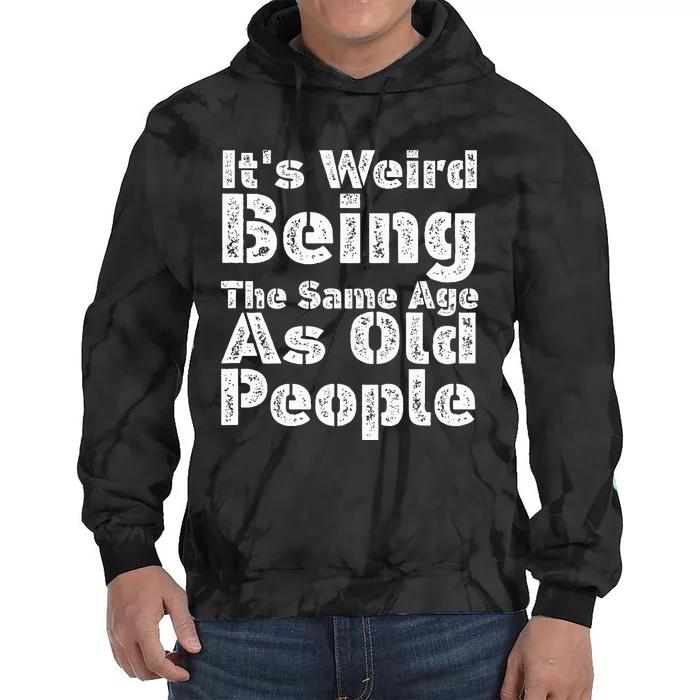 Funny It's Weird Being The Same Age As Old People Tie Dye Hoodie