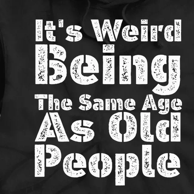 Funny It's Weird Being The Same Age As Old People Tie Dye Hoodie