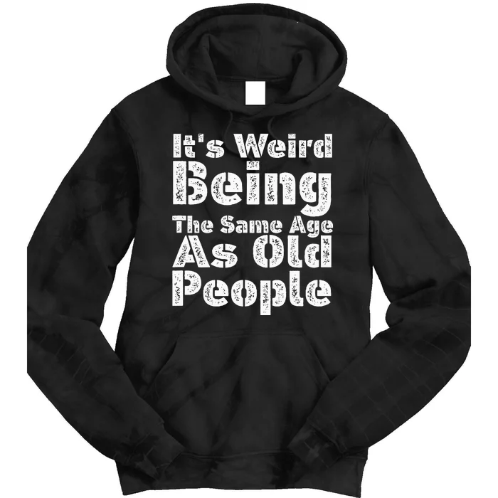 Funny It's Weird Being The Same Age As Old People Tie Dye Hoodie