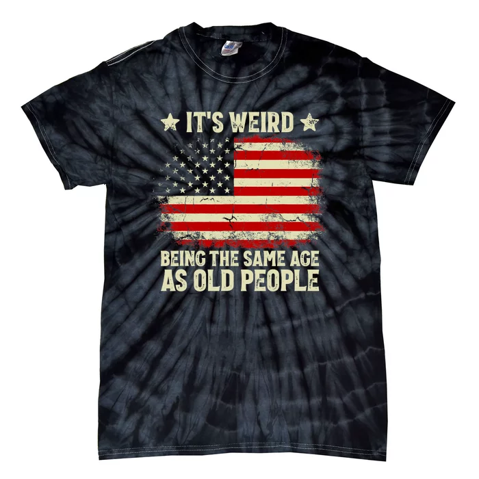 Funny It’s Weird Being The Same Age As Old People Tie-Dye T-Shirt