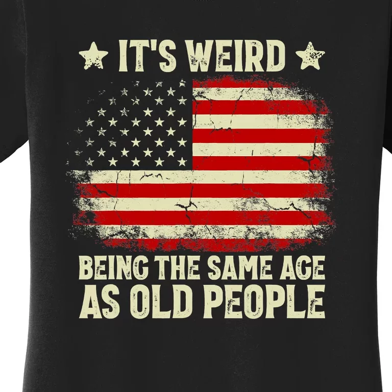 Funny It’s Weird Being The Same Age As Old People Women's T-Shirt