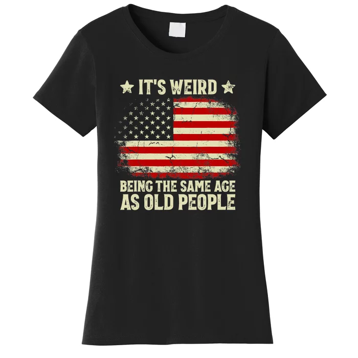 Funny It’s Weird Being The Same Age As Old People Women's T-Shirt