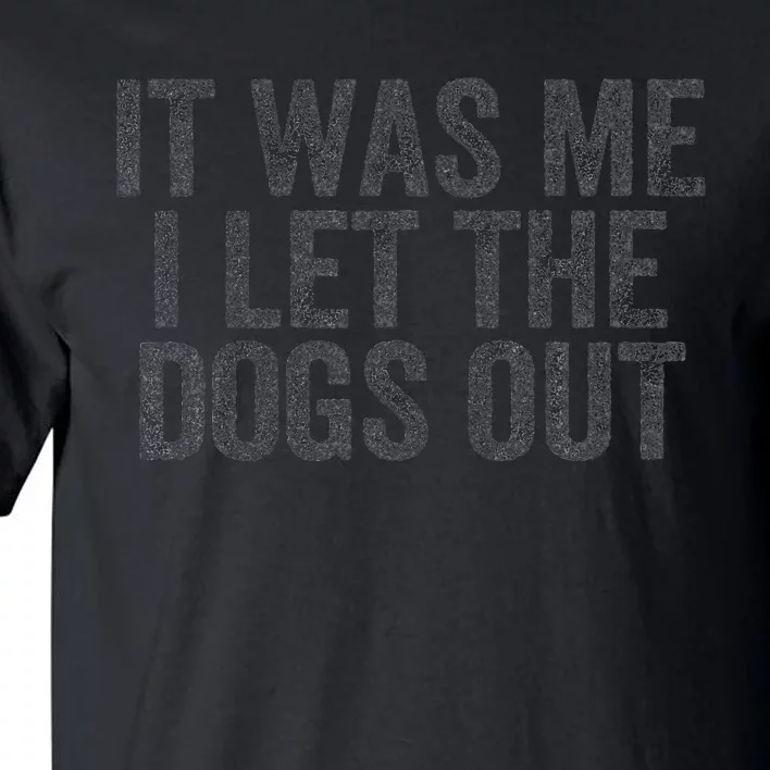 Funny It Was Me I Let The Dogs Out Sarcastic Phrase Pets Tall T-Shirt