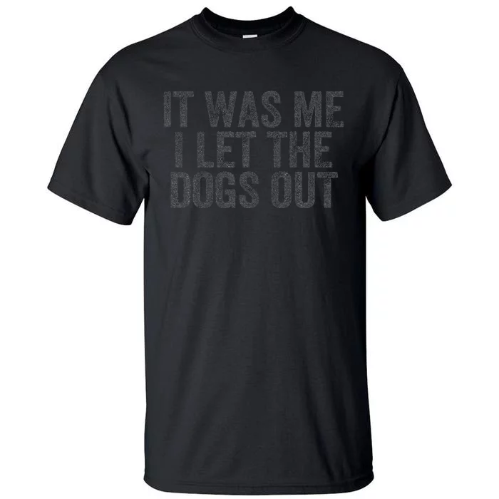 Funny It Was Me I Let The Dogs Out Sarcastic Phrase Pets Tall T-Shirt