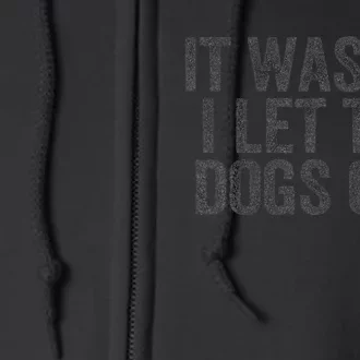 Funny It Was Me I Let The Dogs Out Sarcastic Phrase Pets Full Zip Hoodie