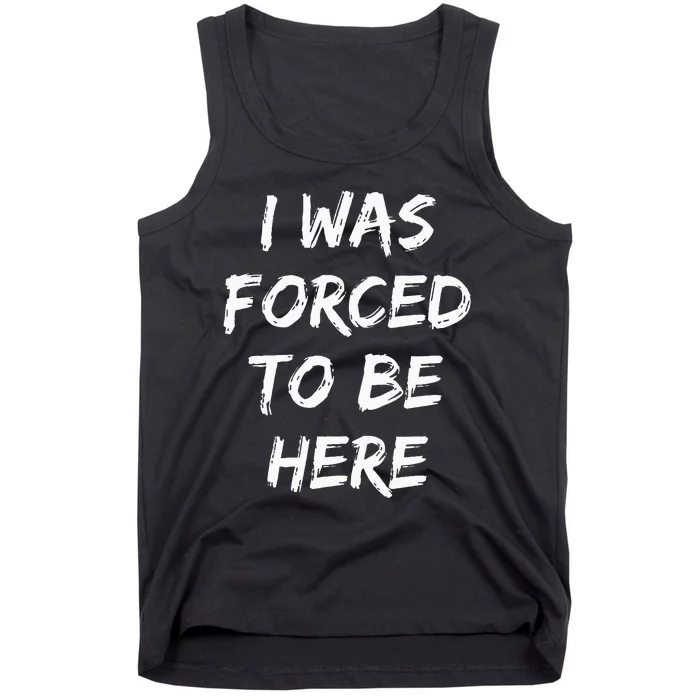 Funny I Was Forced To Be Here Tank Top