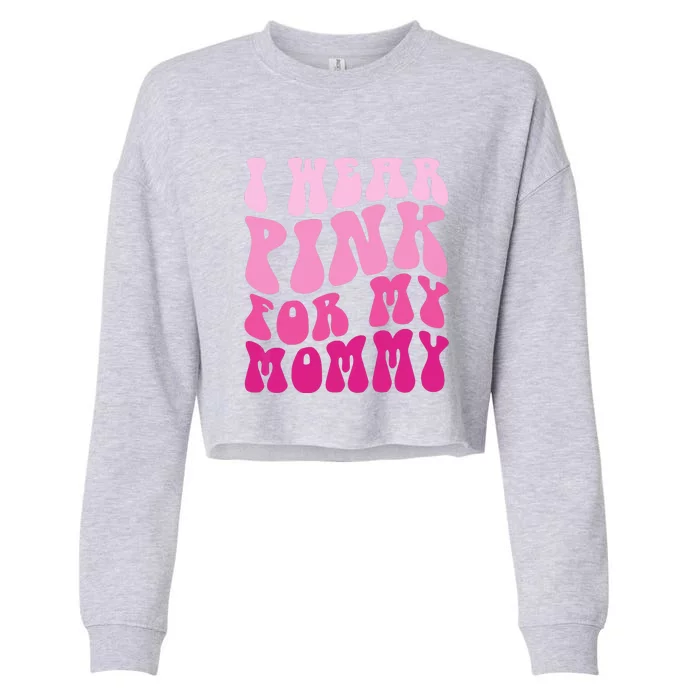 Family I Wear Pink For My Mommy Breast Cancer Awareness Cropped Pullover Crew