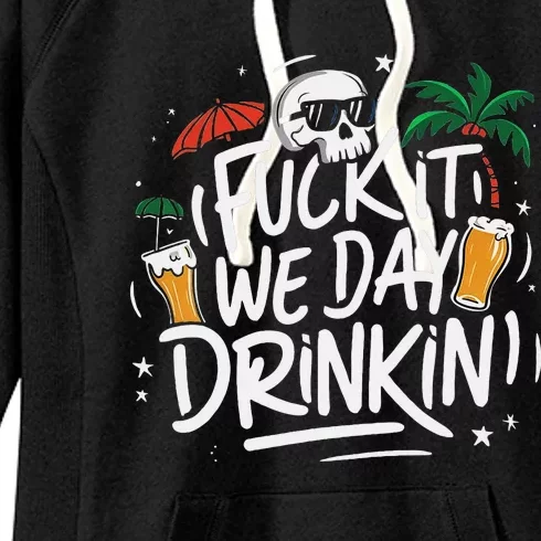 Fuck It We Day Drinkin Funny Summer Beer Drinking Women's Fleece Hoodie