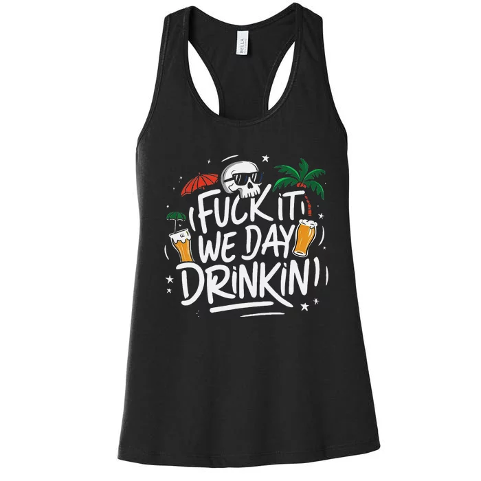 Fuck It We Day Drinkin Funny Summer Beer Drinking Women's Racerback Tank