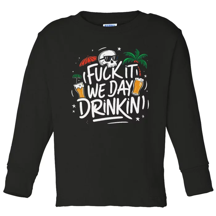 Fuck It We Day Drinkin Funny Summer Beer Drinking Toddler Long Sleeve Shirt