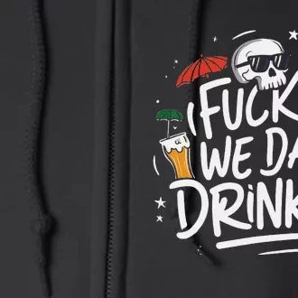 Fuck It We Day Drinkin Funny Summer Beer Drinking Full Zip Hoodie