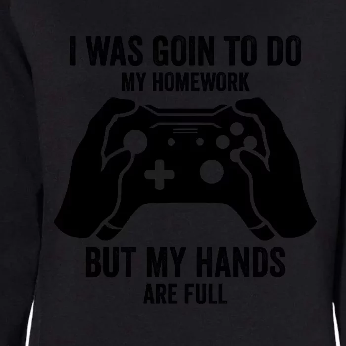 Funny I Was Going To Do My Homework But Hands Full Gamer TShirt Womens California Wash Sweatshirt