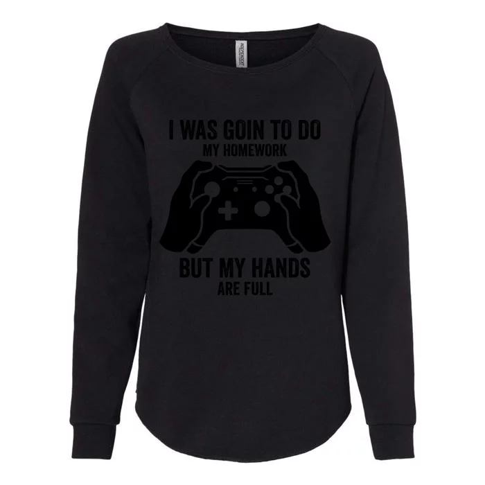 Funny I Was Going To Do My Homework But Hands Full Gamer TShirt Womens California Wash Sweatshirt