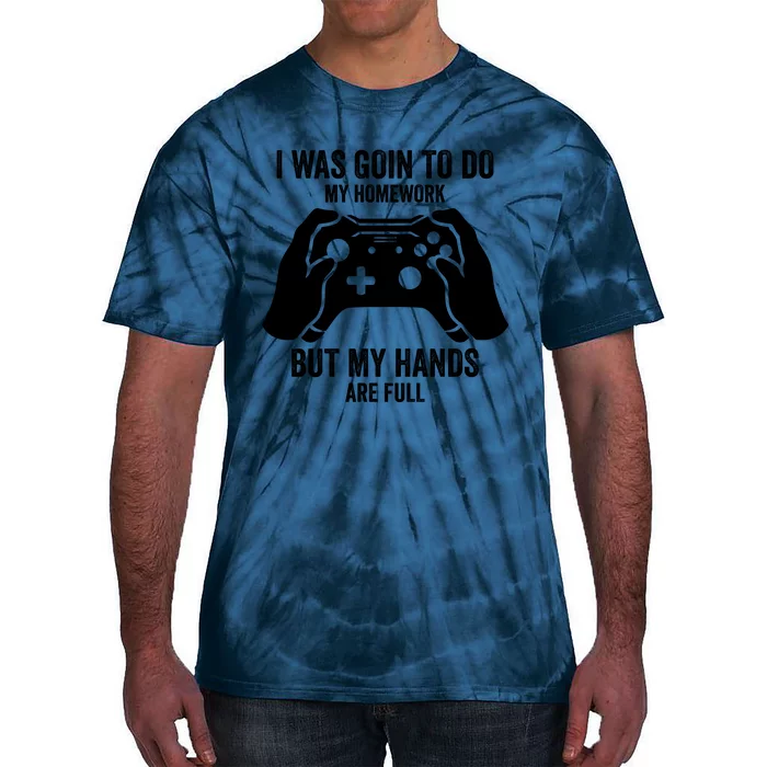 Funny I Was Going To Do My Homework But Hands Full Gamer TShirt Tie-Dye T-Shirt