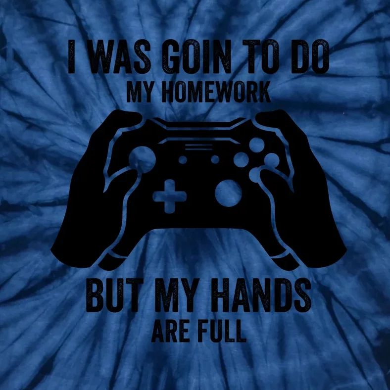 Funny I Was Going To Do My Homework But Hands Full Gamer TShirt Tie-Dye T-Shirt